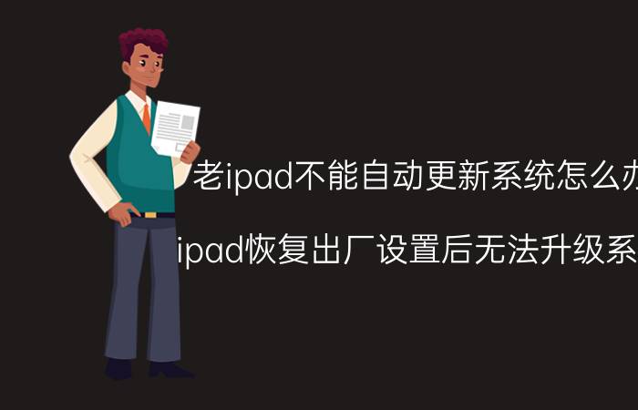 老ipad不能自动更新系统怎么办 ipad恢复出厂设置后无法升级系统？